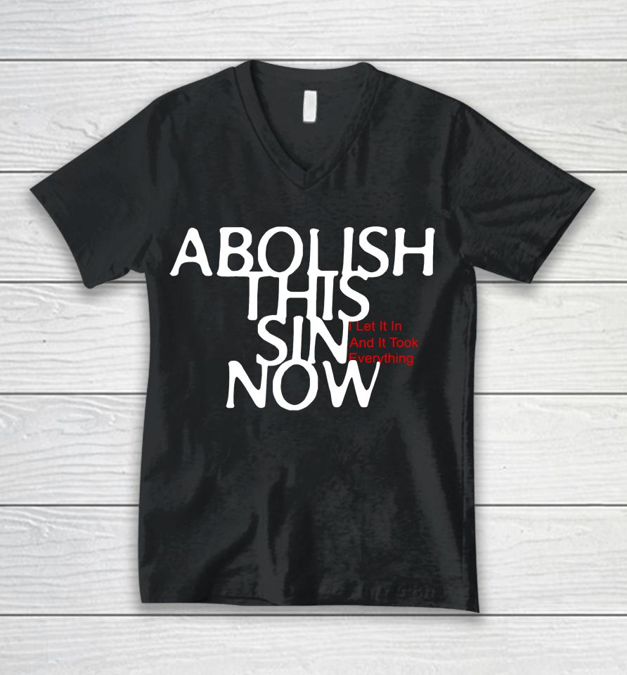 Abolish This Sin Now I Let It In And It Took Everything Unisex V-Neck T-Shirt