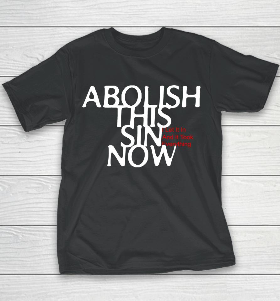 Abolish This Sin Now I Let It In And It Took Everything Youth T-Shirt