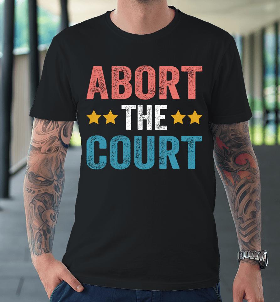 Abort The Court 4Th Of July Premium T-Shirt