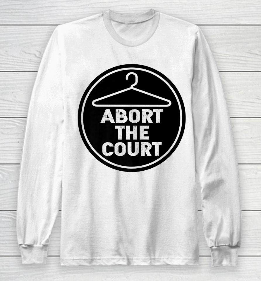 Abort The Court Scotus Reproductive Rights Long Sleeve T-Shirt