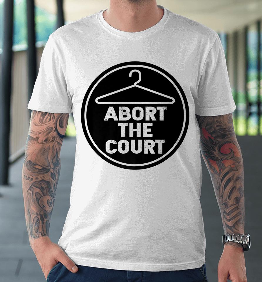 Abort The Court Scotus Reproductive Rights Premium T-Shirt