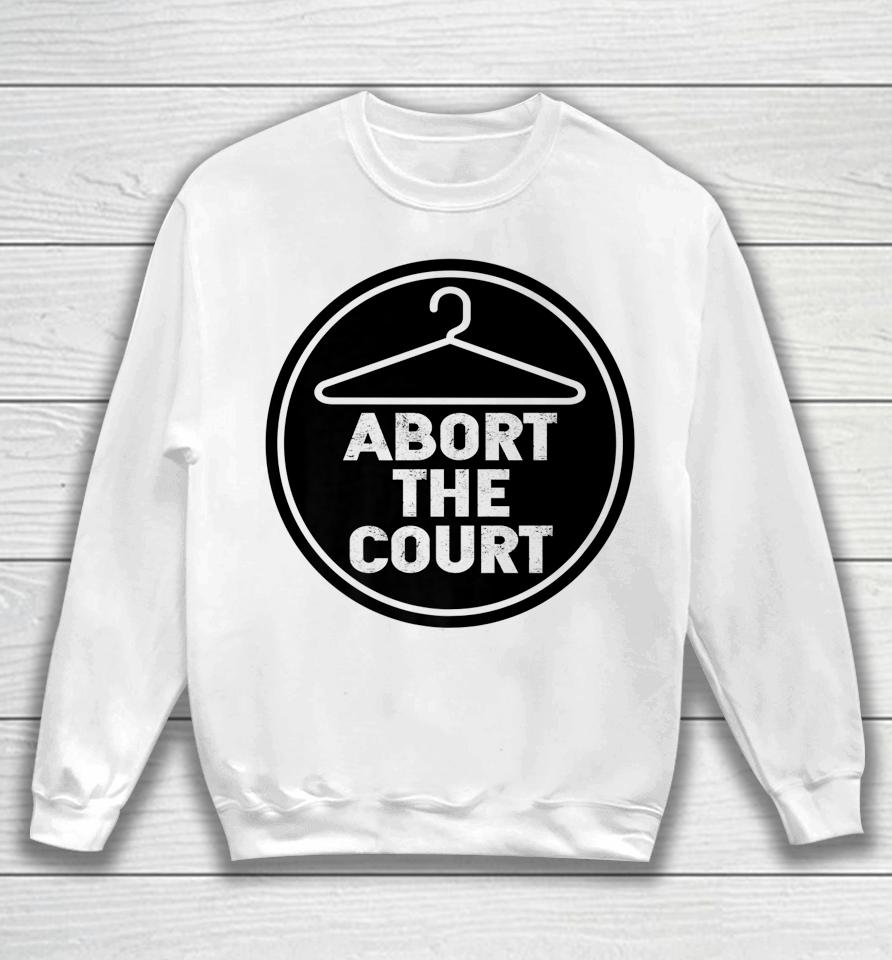 Abort The Court Scotus Reproductive Rights Sweatshirt