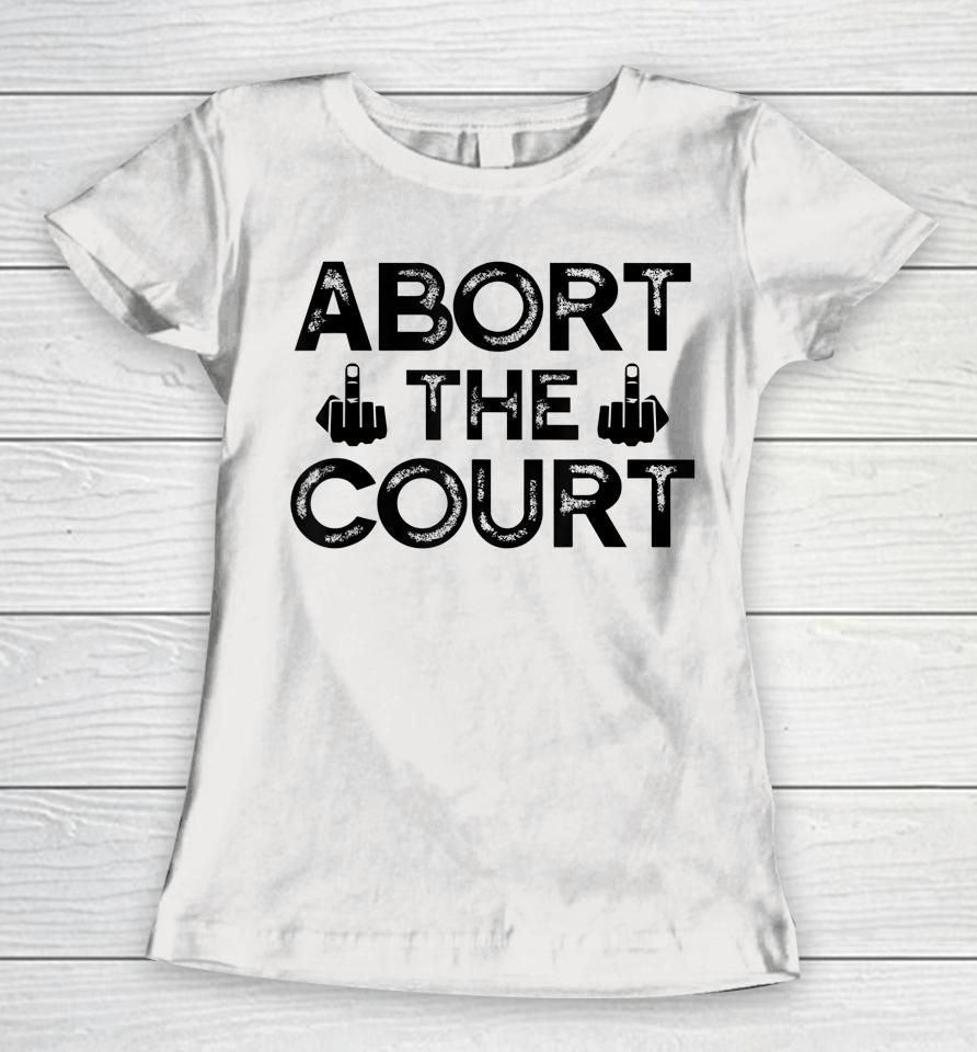 Abort The Court Scotus Reproductive Rights Women T-Shirt