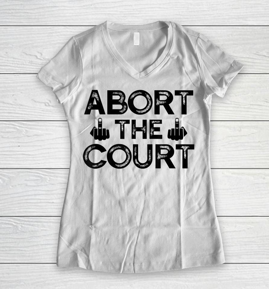 Abort The Court Scotus Reproductive Rights Women V-Neck T-Shirt