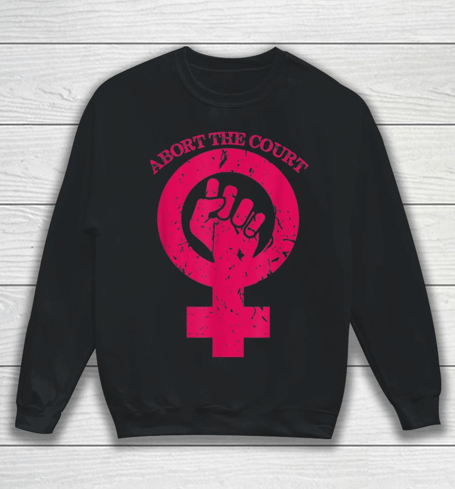 Abort The Court Women's Reproductive Rights Sweatshirt