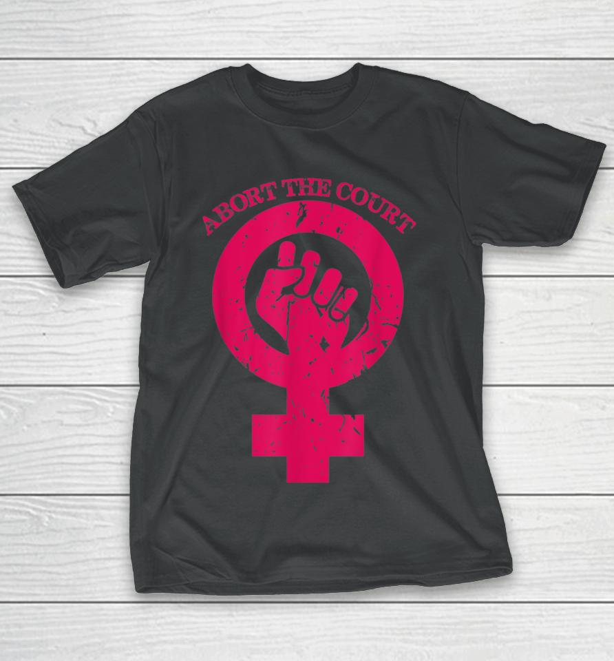 Abort The Court Women's Reproductive Rights T-Shirt