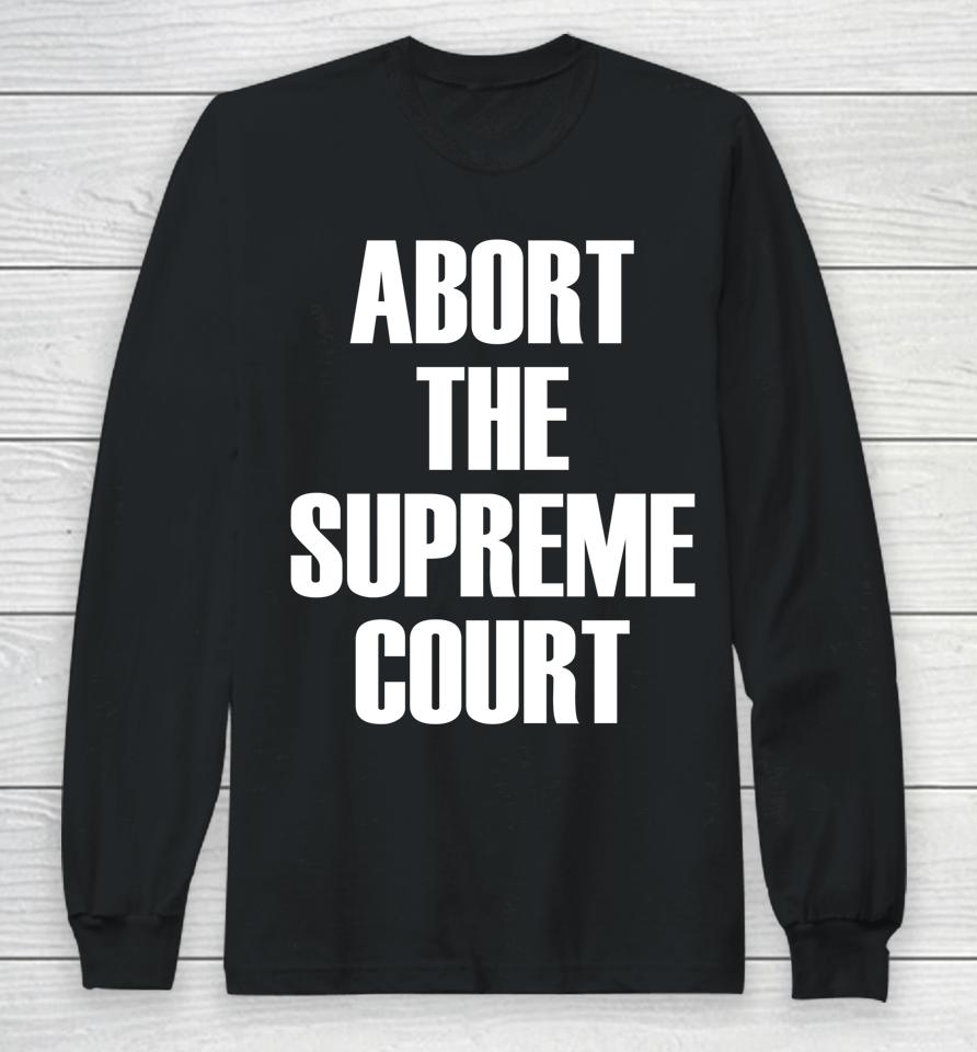 Abort The Supreme Scotus Court Pro Choice Roe V Wade Long Sleeve T-Shirt