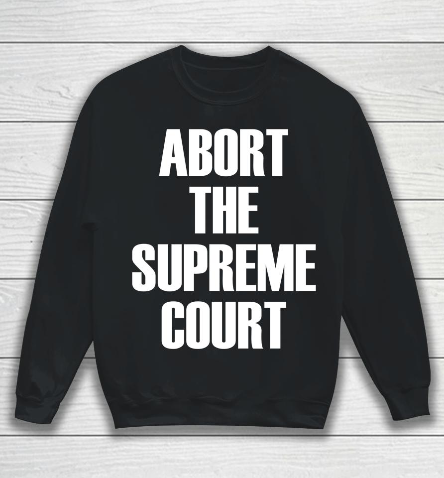 Abort The Supreme Scotus Court Pro Choice Roe V Wade Sweatshirt