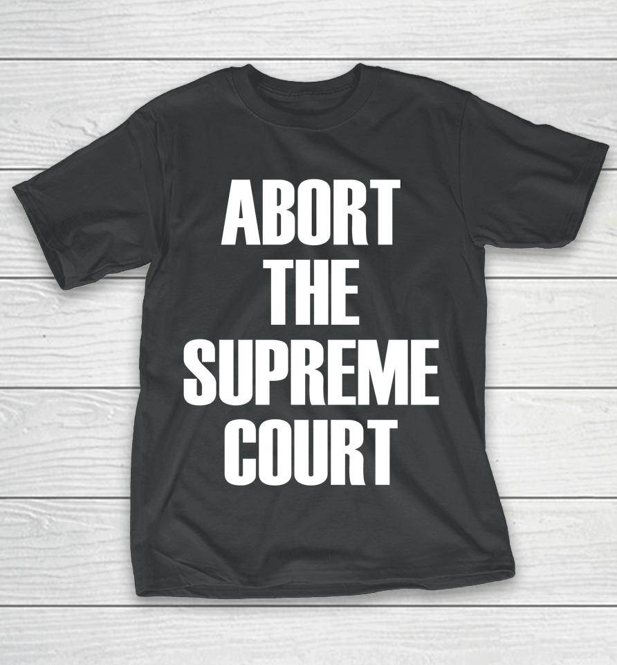 Abort The Supreme Scotus Court Pro Choice Roe V Wade T-Shirt