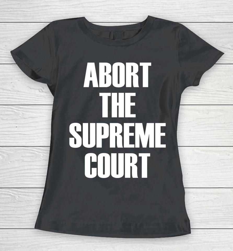 Abort The Supreme Scotus Court Pro Choice Roe V Wade Women T-Shirt