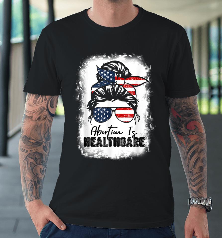 Abortion Is Healthcare Messy Bun Us Flag Pro-Choice Feminist Premium T-Shirt