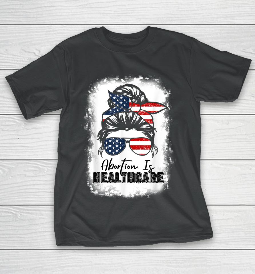 Abortion Is Healthcare Messy Bun Us Flag Pro-Choice Feminist T-Shirt