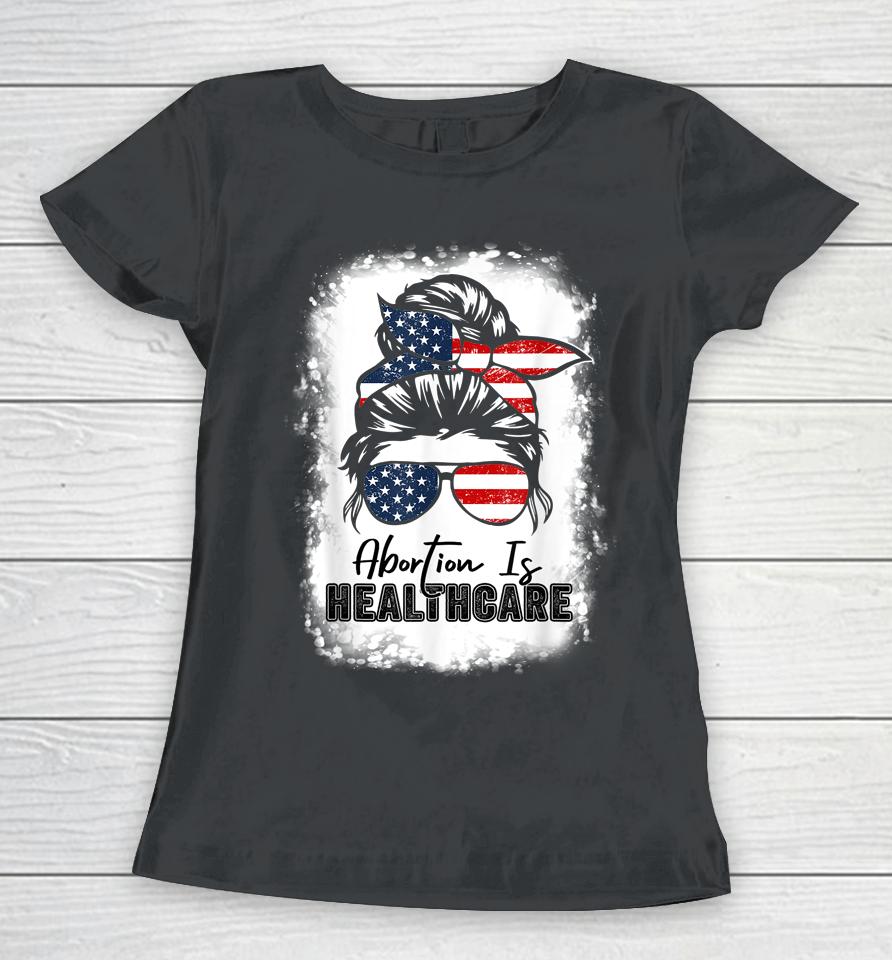 Abortion Is Healthcare Messy Bun Us Flag Pro-Choice Feminist Women T-Shirt