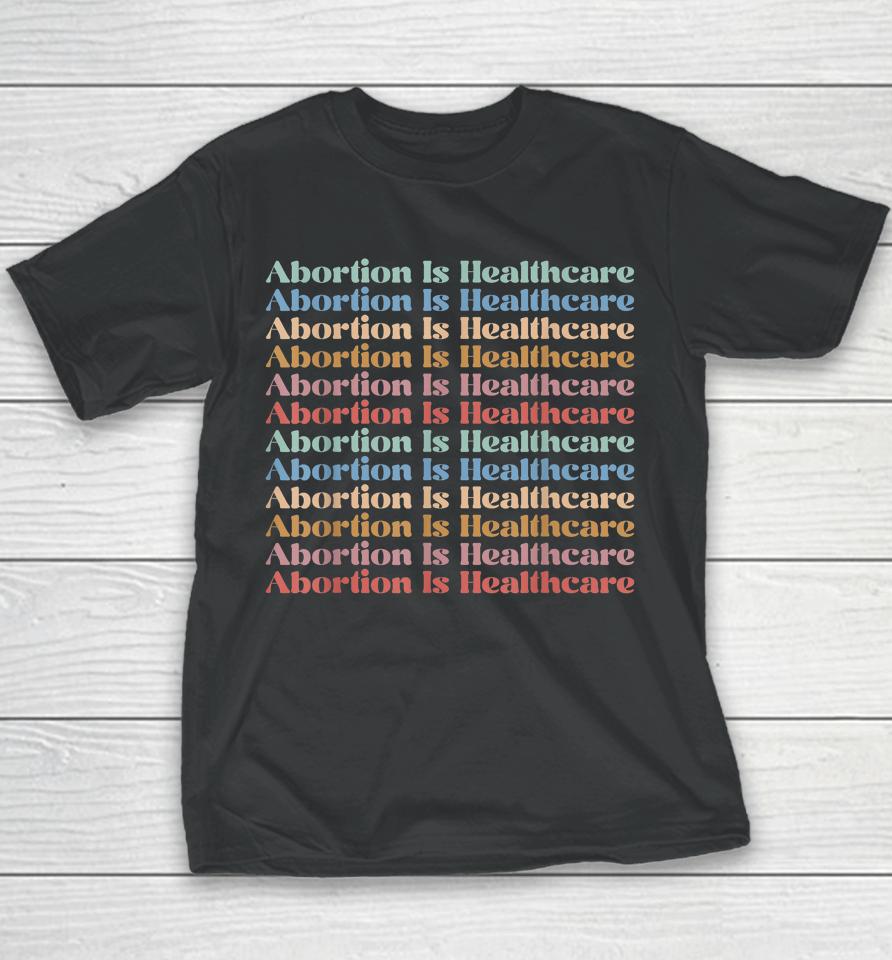 Abortion Is Healthcare Pro Choice Feminist Women's Rights Youth T-Shirt