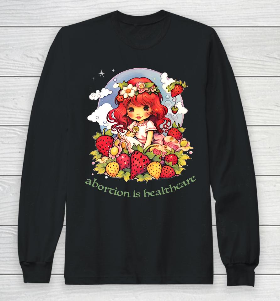 Abortion Is Healthcare Strawberry Shortcake Long Sleeve T-Shirt