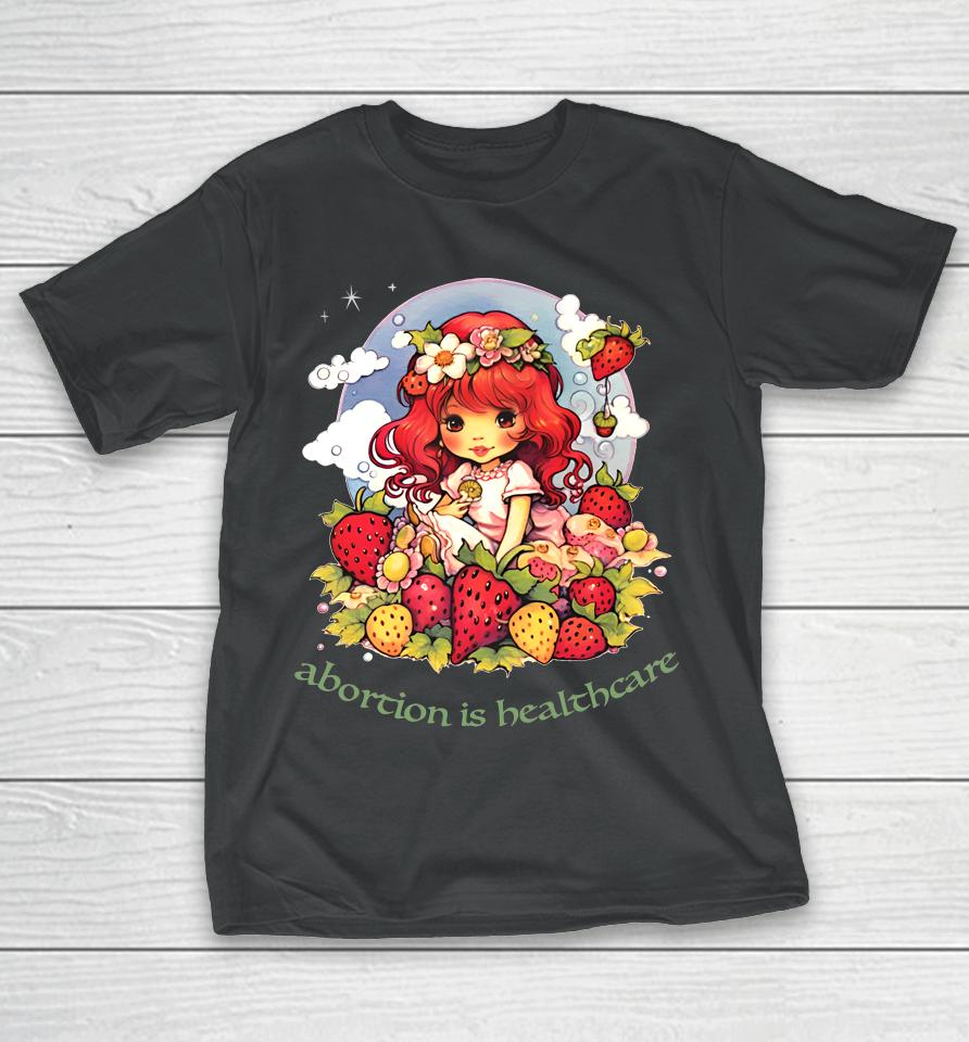 Abortion Is Healthcare Strawberry Shortcake T-Shirt
