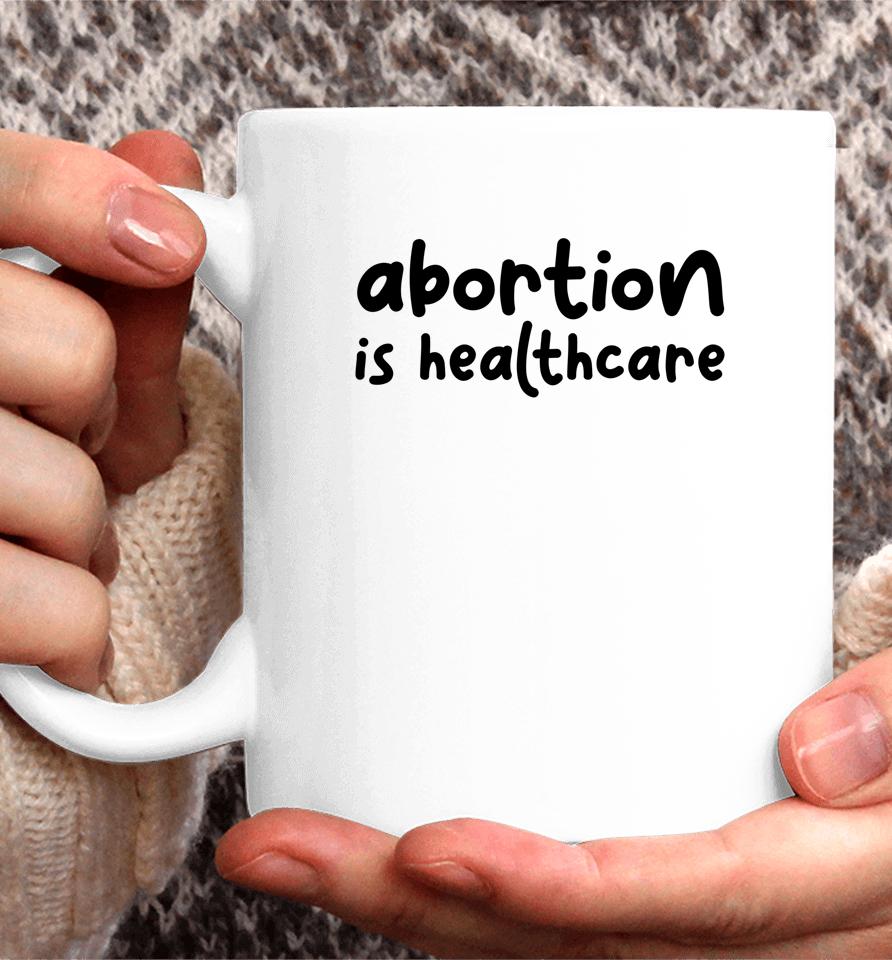 Abortion Is Healthcare Women's Rights Feminist Pro Choice Coffee Mug