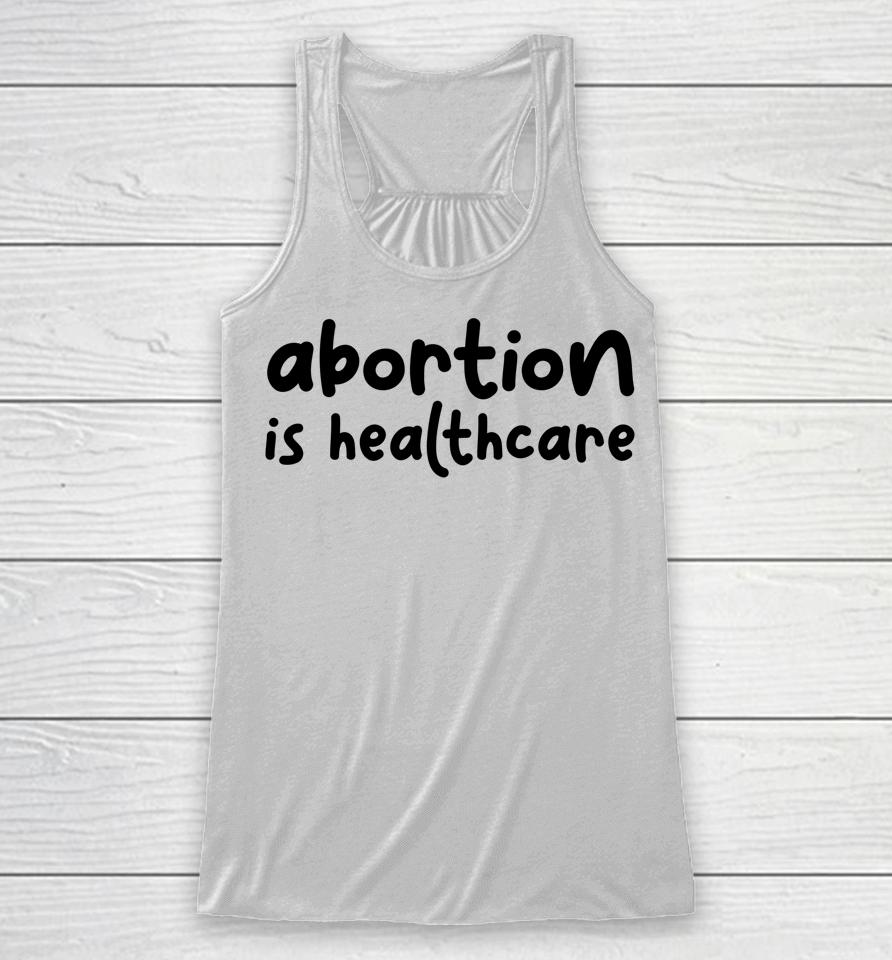 Abortion Is Healthcare Women's Rights Feminist Pro Choice Racerback Tank