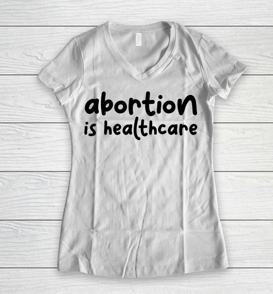 Abortion Is Healthcare Women's Rights Feminist Pro Choice Women V-Neck T-Shirt