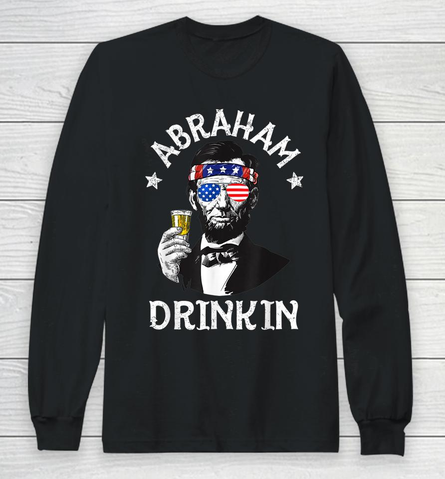 Abraham Drinkin 4Th Of July Shirt Abe Lincoln Long Sleeve T-Shirt