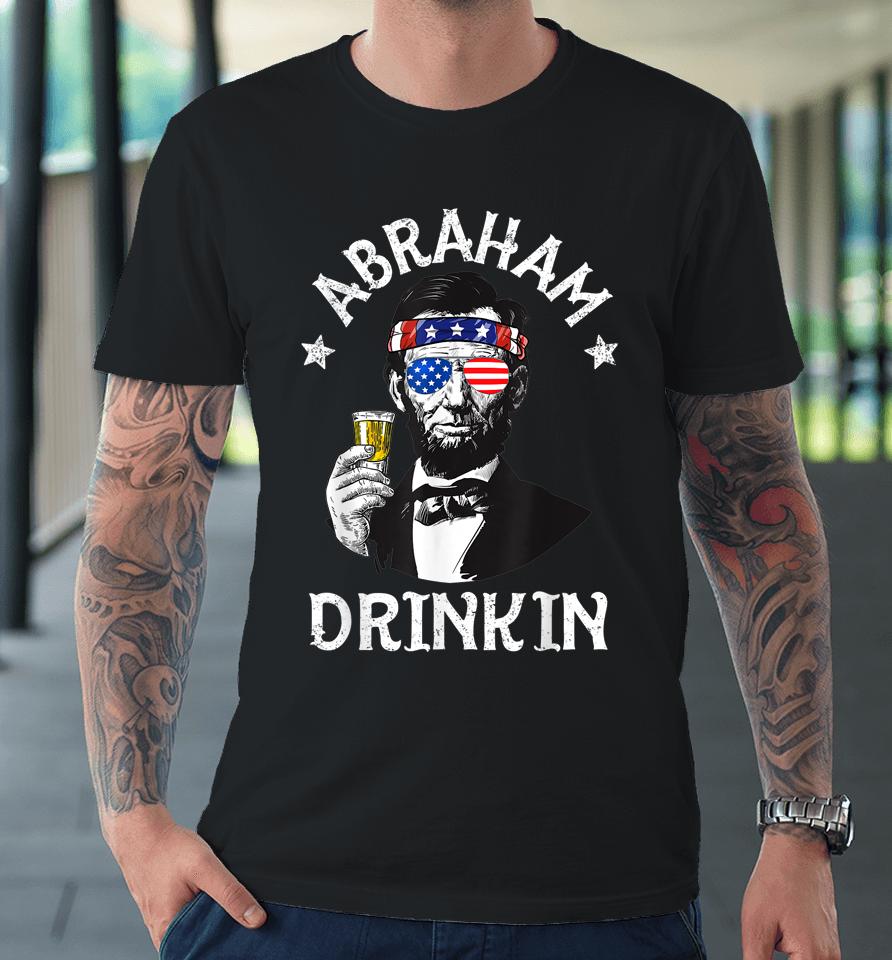 Abraham Drinkin 4Th Of July Shirt Abe Lincoln Premium T-Shirt