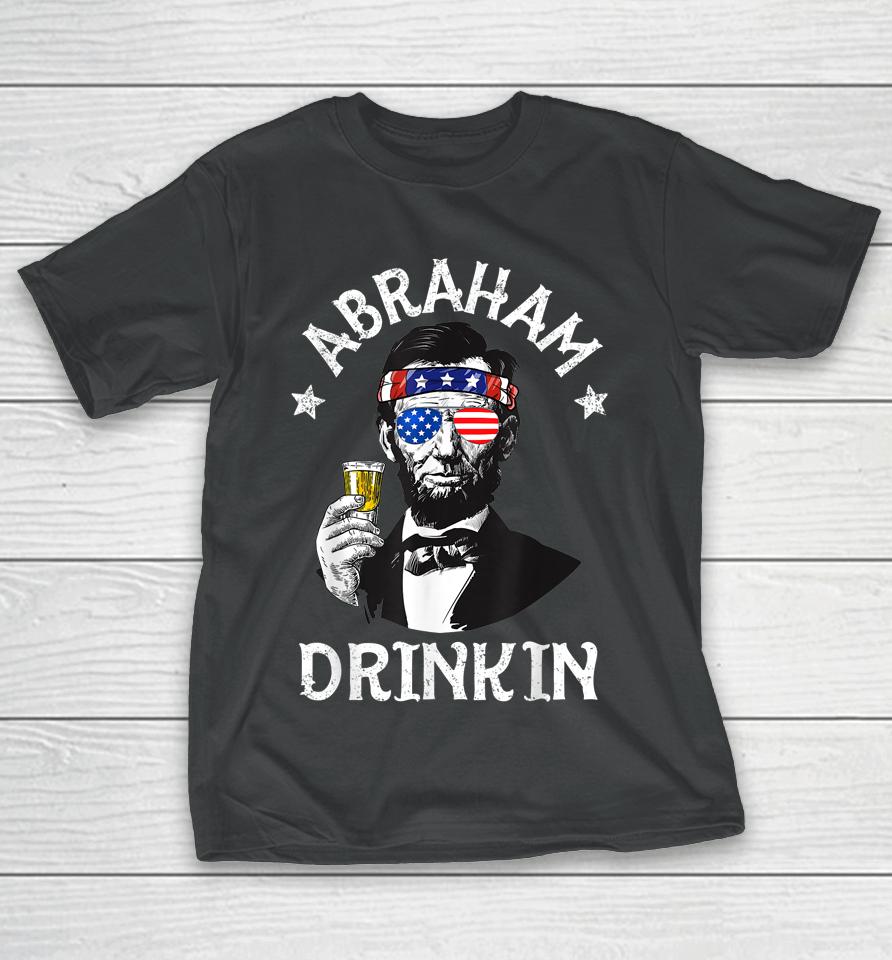 Abraham Drinkin 4Th Of July Shirt Abe Lincoln T-Shirt
