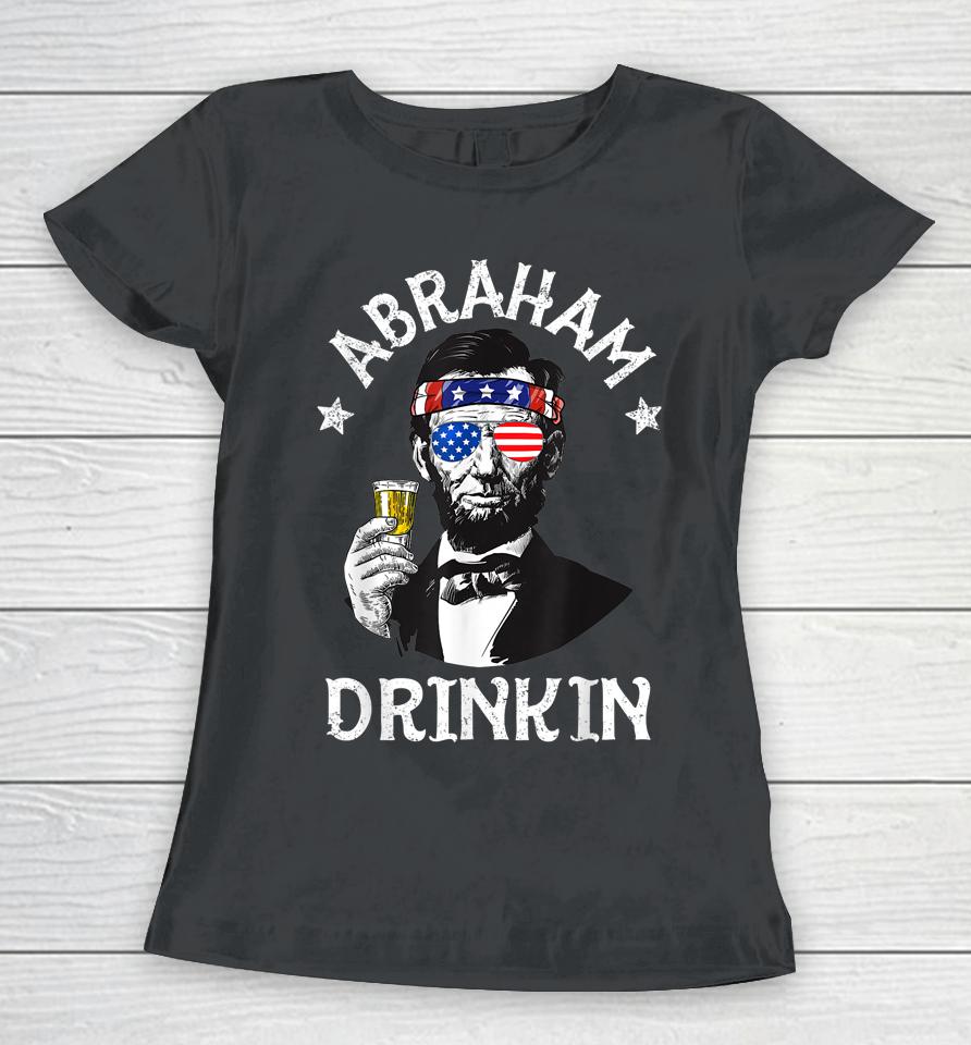 Abraham Drinkin 4Th Of July Shirt Abe Lincoln Women T-Shirt