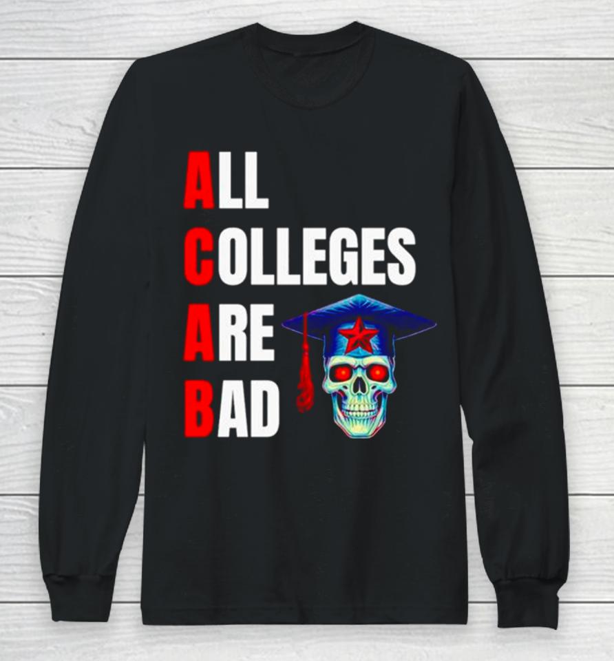 Acab All Colleges Are Bad Long Sleeve T-Shirt