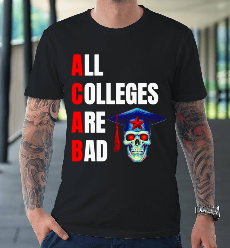 Acab All Colleges Are Bad Premium T-Shirt