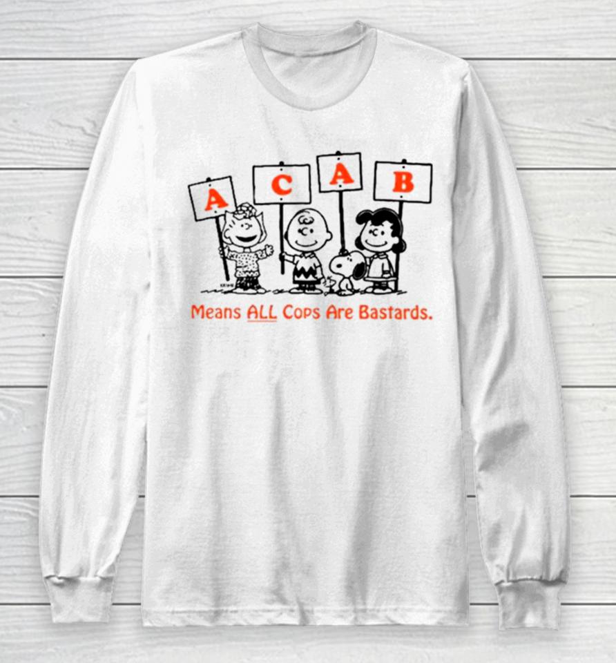 Acab Peanuts Means All Cops Are Bastards Long Sleeve T-Shirt