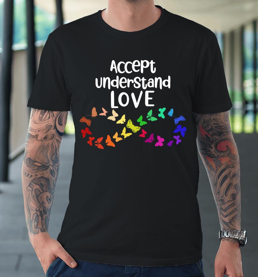 Accept Understand Love Neurodiversity Infinity Autism Premium T-Shirt