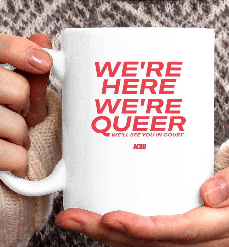 Aclu Merch We're Here We're Queer Coffee Mug
