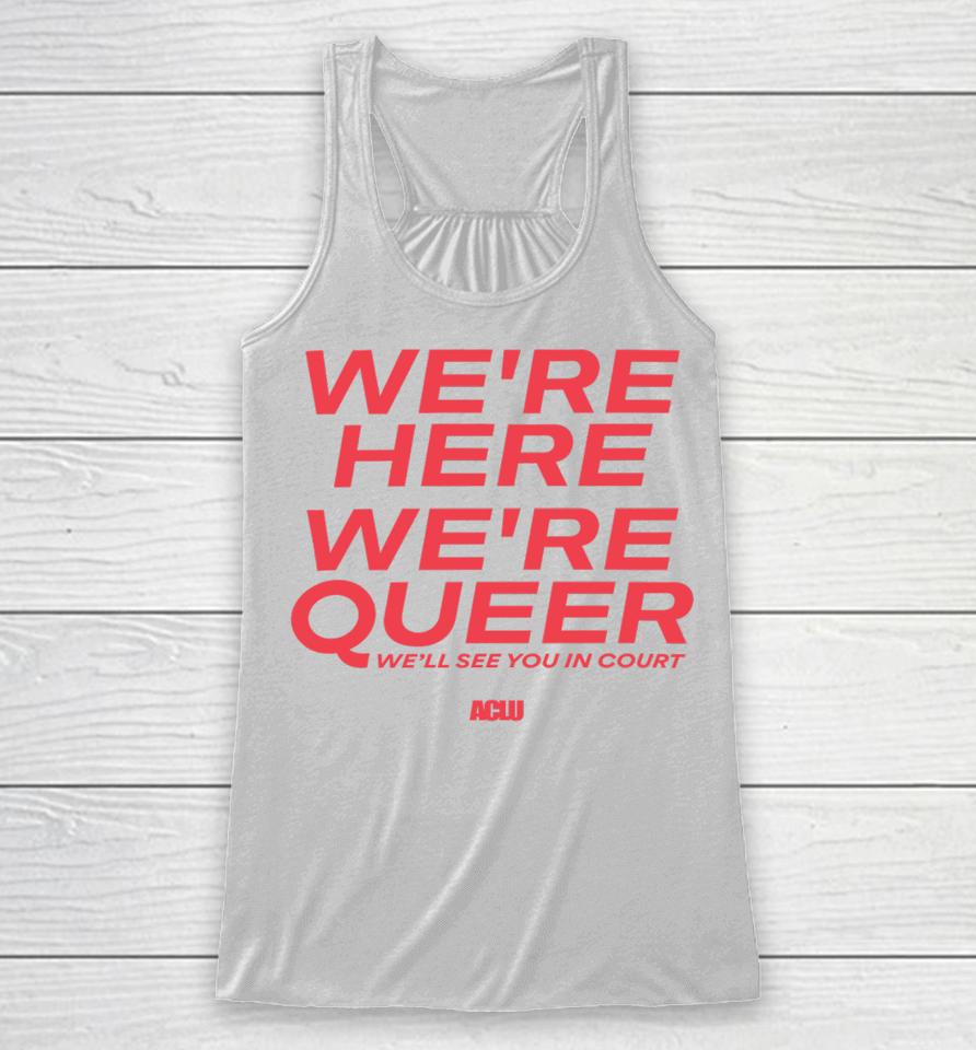 Aclu Merch We're Here We're Queer Racerback Tank