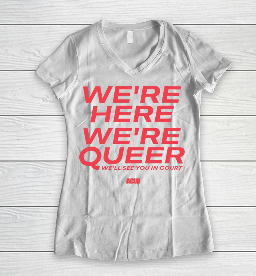 Aclu Merch We're Here We're Queer Women V-Neck T-Shirt