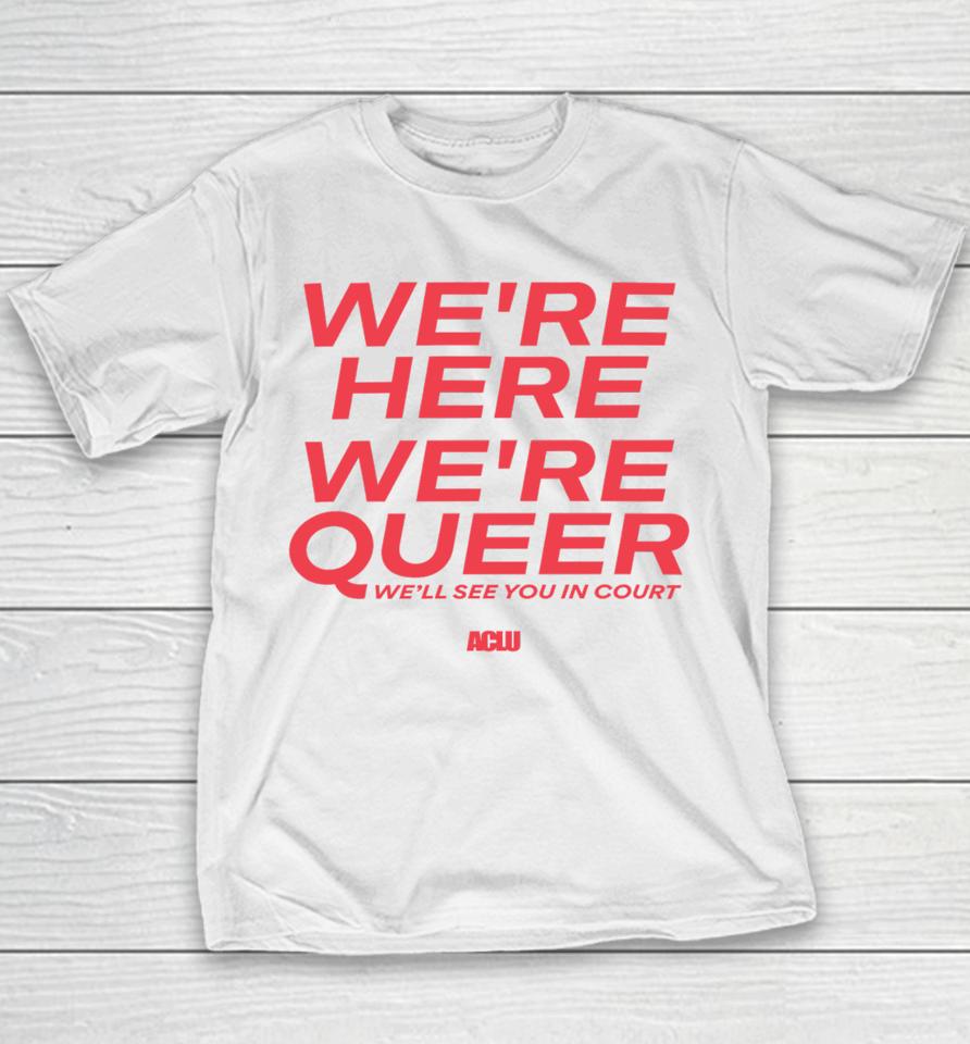 Aclu Merch We're Here We're Queer Youth T-Shirt