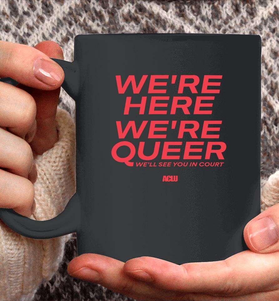 Aclu Shop American Civil Liberties Union We're Here We're Queer Coffee Mug