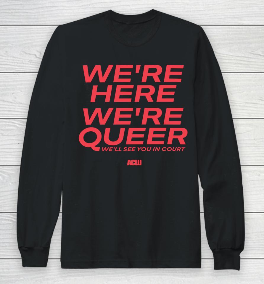 Aclu Shop American Civil Liberties Union We're Here We're Queer Long Sleeve T-Shirt