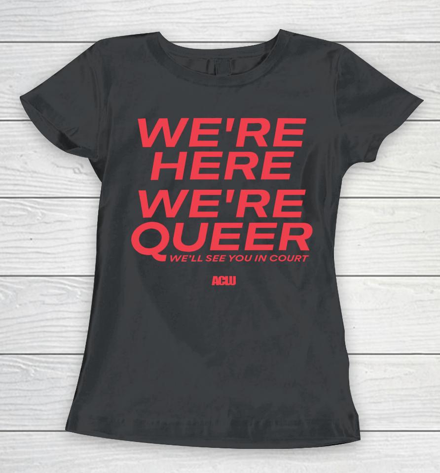 Aclu Shop American Civil Liberties Union We're Here We're Queer Women T-Shirt