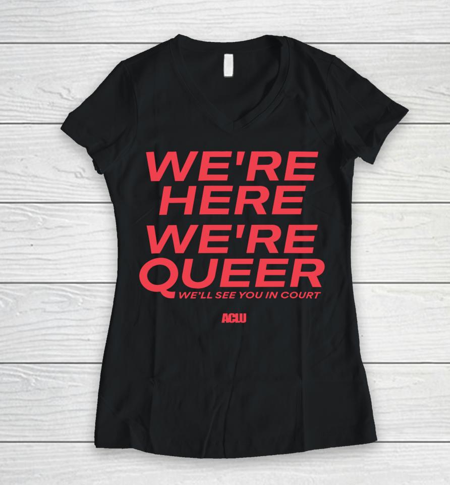 Aclu Shop American Civil Liberties Union We're Here We're Queer Women V-Neck T-Shirt