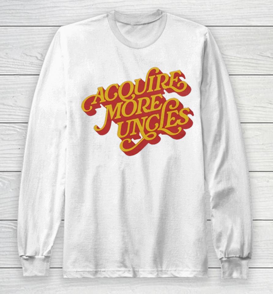 Acquire More Uncles Long Sleeve T-Shirt