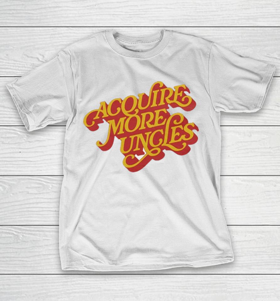 Acquire More Uncles T-Shirt