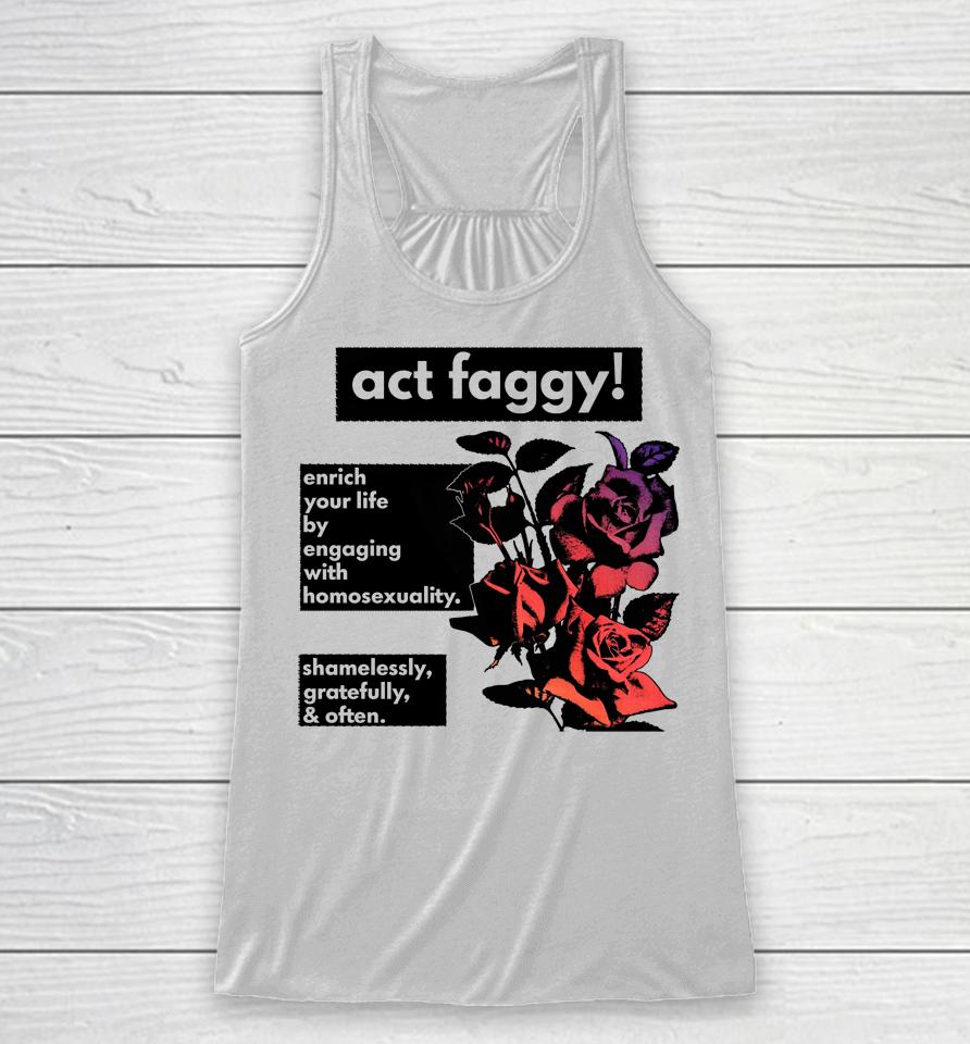 Act Faggy Enrich Your Life By Engaging With Homosexuality Racerback Tank