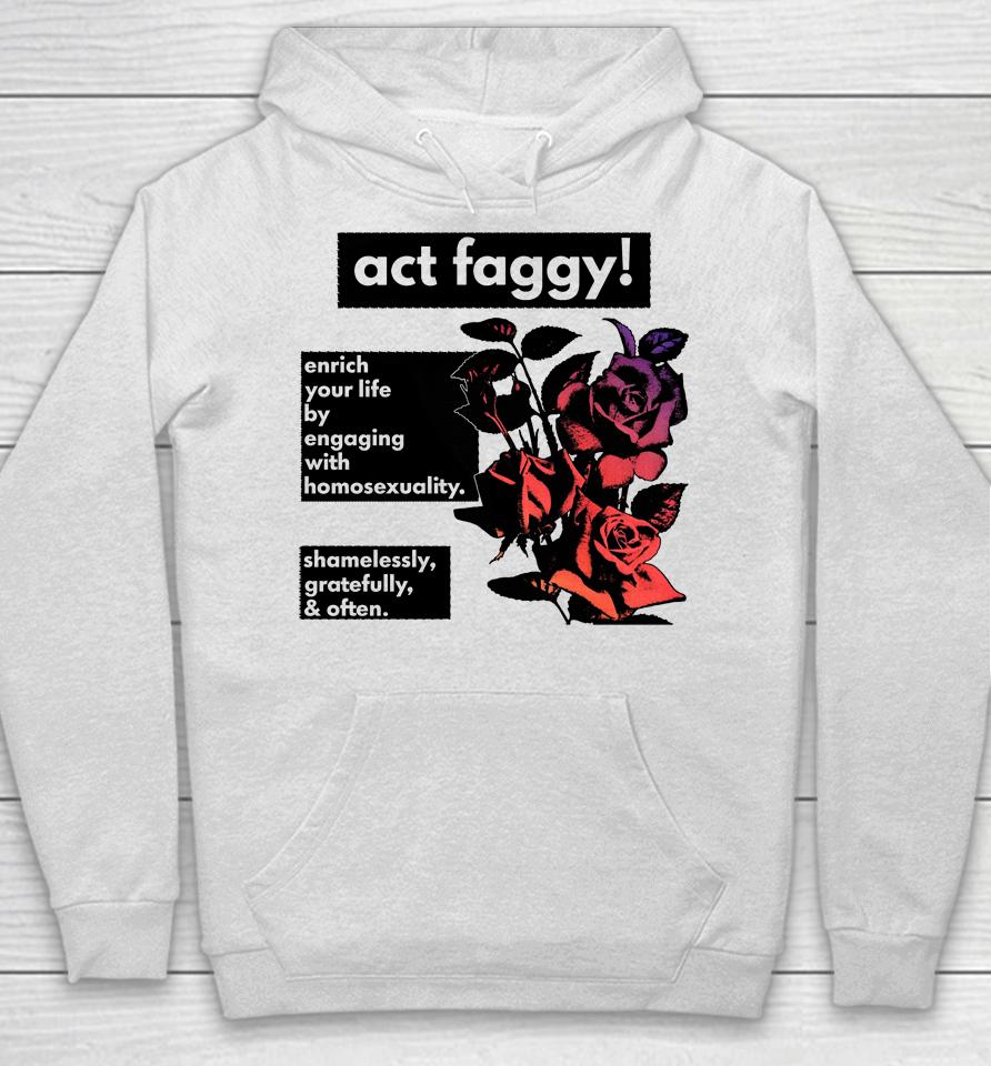 Act Faggy Enrich Your Life By Engaging With Homosexuality Hoodie