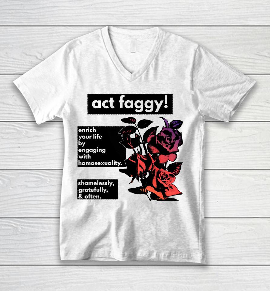 Act Faggy Enrich Your Life By Engaging With Homosexuality Unisex V-Neck T-Shirt