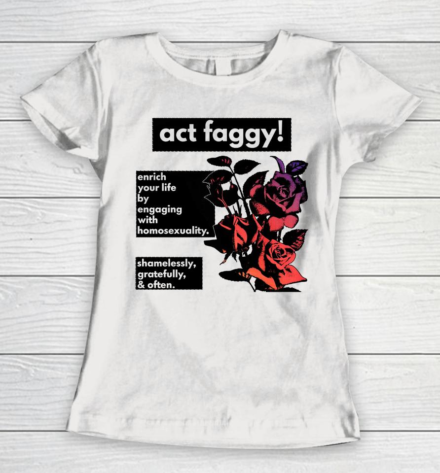 Act Faggy Enrich Your Life By Engaging With Homosexuality Women T-Shirt
