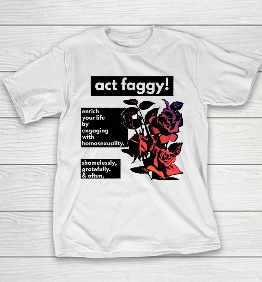 Act Faggy Enrich Your Life By Engaging With Homosexuality Youth T-Shirt