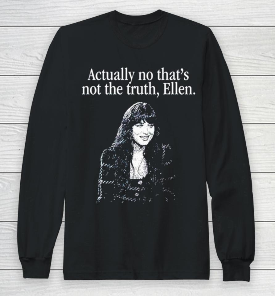 Actually No That’s Not The Truth Ellen Long Sleeve T-Shirt