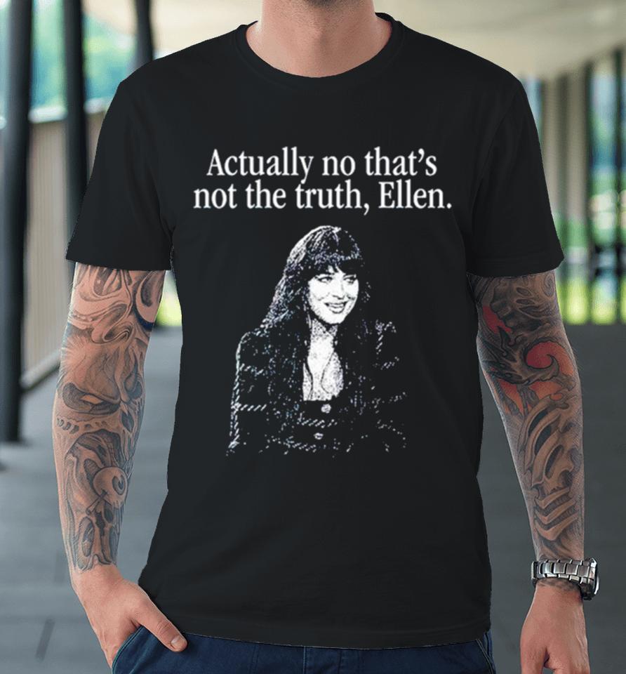 Actually No That’s Not The Truth Ellen Premium T-Shirt