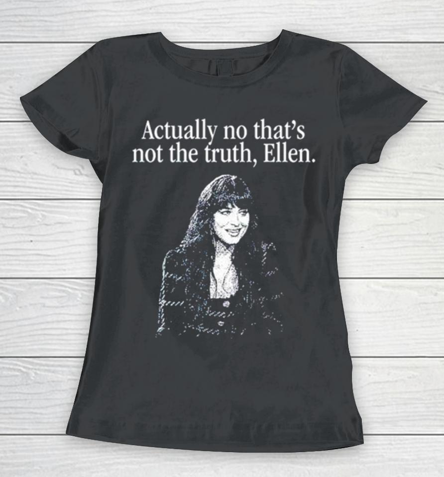 Actually No That’s Not The Truth Ellen Women T-Shirt