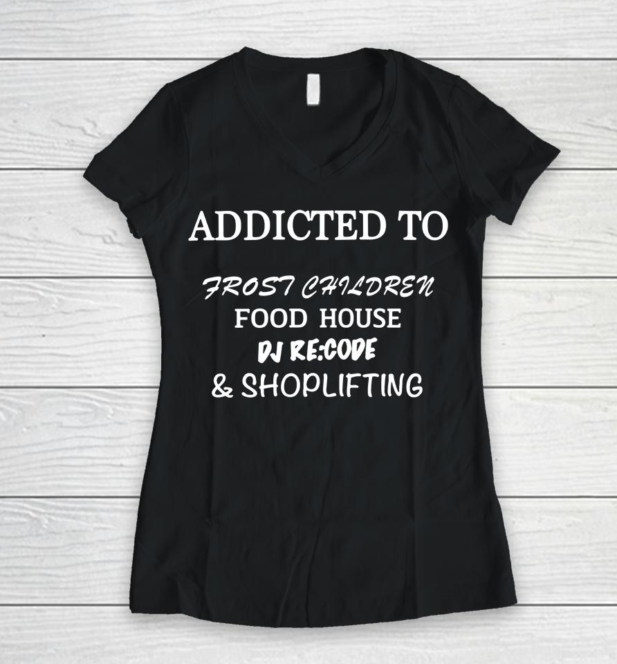 Addicted To Frost Children Food House Dj Recode Shoplifting Women V-Neck T-Shirt